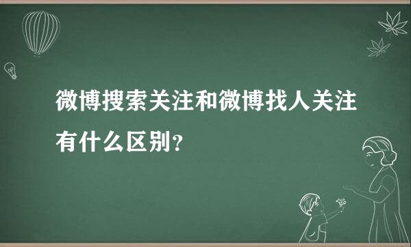 微博搜索关注和微博找人关注有什么区别？