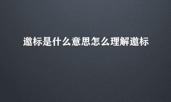 邀标是什么意思怎么理解邀标