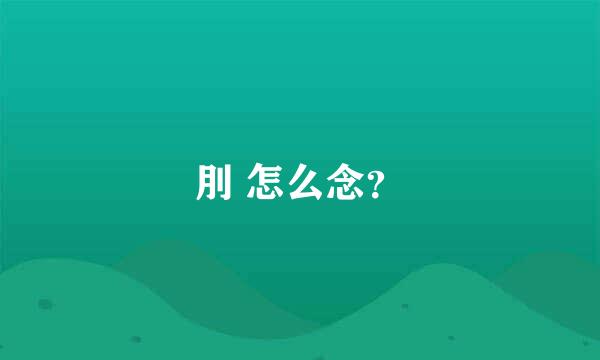 刖 怎么念？