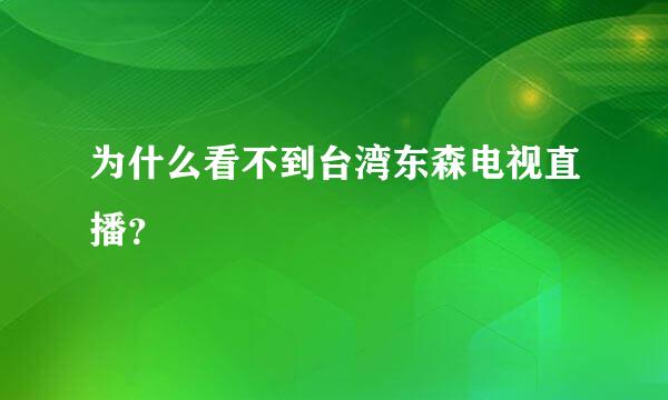 为什么看不到台湾东森电视直播？