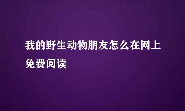 我的野生动物朋友怎么在网上免费阅读