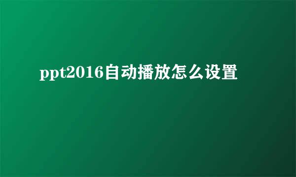 ppt2016自动播放怎么设置