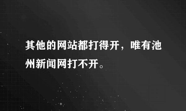 其他的网站都打得开，唯有池州新闻网打不开。