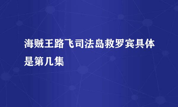 海贼王路飞司法岛救罗宾具体是第几集