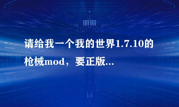 请给我一个我的世界1.7.10的枪械mod，要正版，求大神