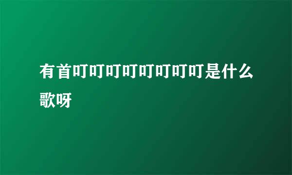 有首叮叮叮叮叮叮叮叮是什么歌呀