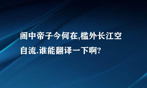 阁中帝子今何在,槛外长江空自流.谁能翻译一下啊?