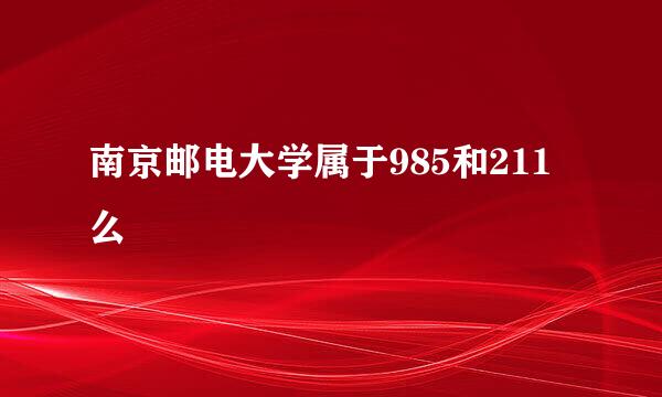 南京邮电大学属于985和211么