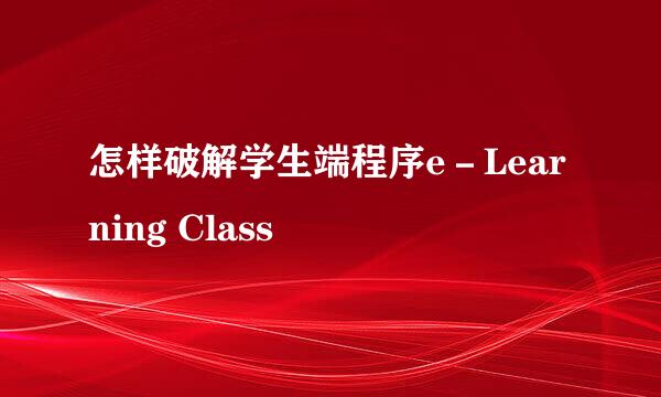 怎样破解学生端程序e－Learning Class