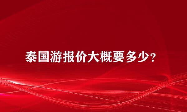 泰国游报价大概要多少？