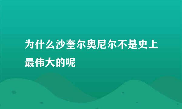 为什么沙奎尔奥尼尔不是史上最伟大的呢