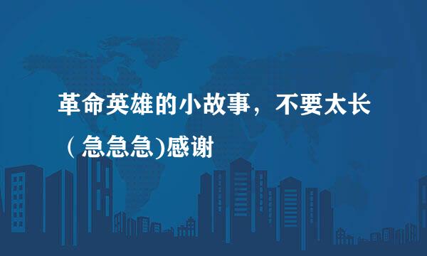 革命英雄的小故事，不要太长（急急急)感谢