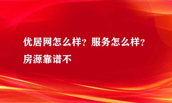 优居网怎么样？服务怎么样？房源靠谱不