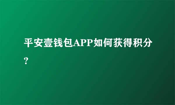 平安壹钱包APP如何获得积分？