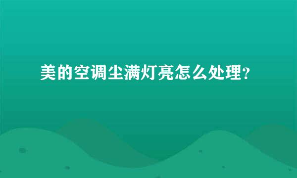 美的空调尘满灯亮怎么处理？