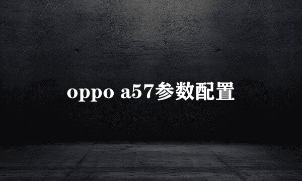 oppo a57参数配置