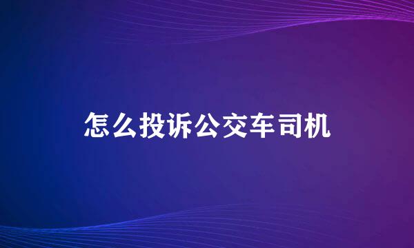 怎么投诉公交车司机