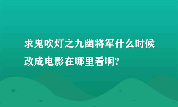 求鬼吹灯之九幽将军什么时候改成电影在哪里看啊?