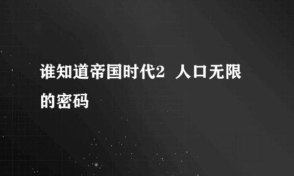 谁知道帝国时代2  人口无限 的密码