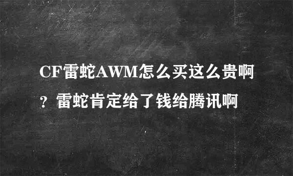 CF雷蛇AWM怎么买这么贵啊？雷蛇肯定给了钱给腾讯啊