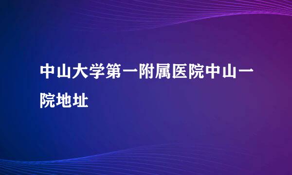 中山大学第一附属医院中山一院地址