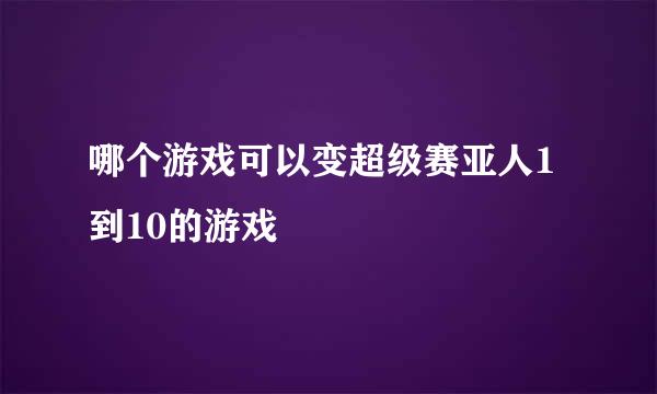 哪个游戏可以变超级赛亚人1到10的游戏