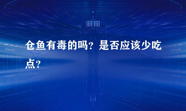 仓鱼有毒的吗？是否应该少吃点？