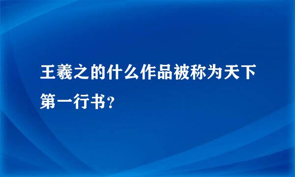 王羲之的什么作品被称为天下第一行书？