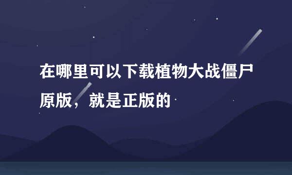 在哪里可以下载植物大战僵尸原版，就是正版的