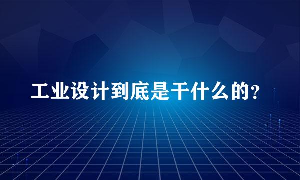 工业设计到底是干什么的？