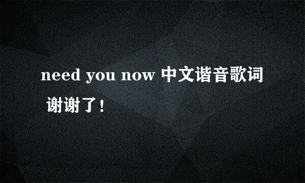 need you now 中文谐音歌词 谢谢了！