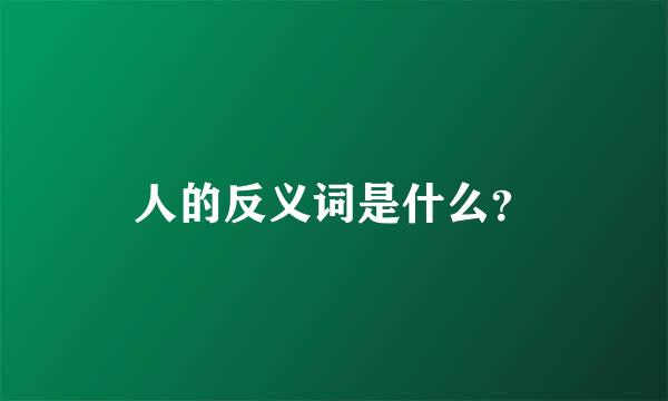 人的反义词是什么？