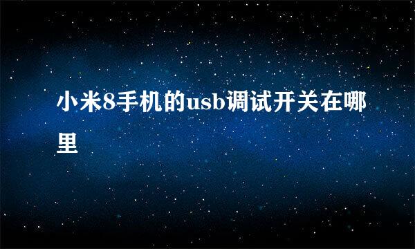 小米8手机的usb调试开关在哪里