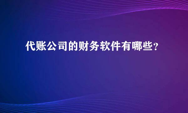 代账公司的财务软件有哪些？