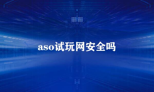 aso试玩网安全吗