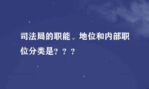 司法局的职能、地位和内部职位分类是？？？