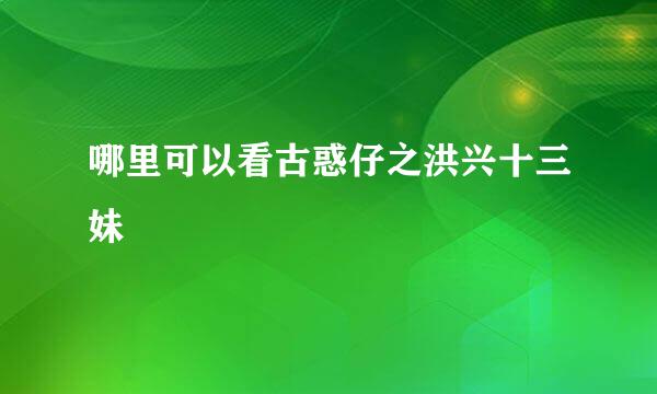 哪里可以看古惑仔之洪兴十三妹