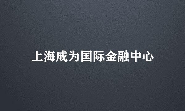 上海成为国际金融中心