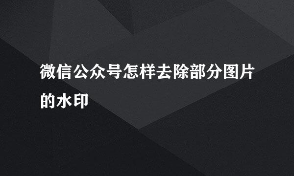 微信公众号怎样去除部分图片的水印