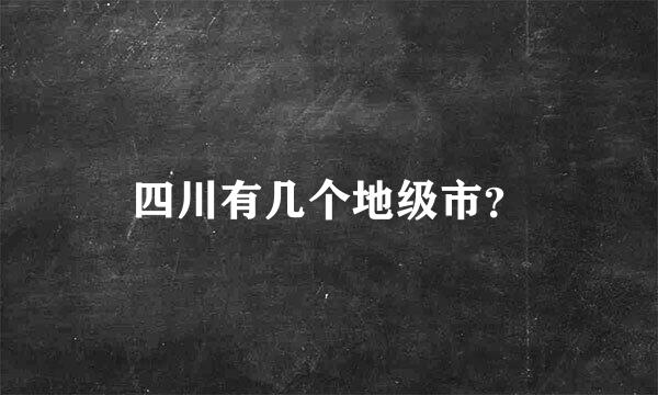 四川有几个地级市？