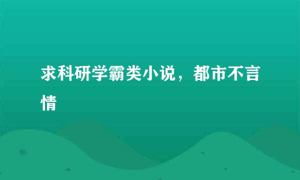 求科研学霸类小说，都市不言情