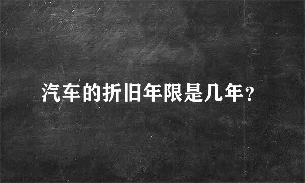 汽车的折旧年限是几年？