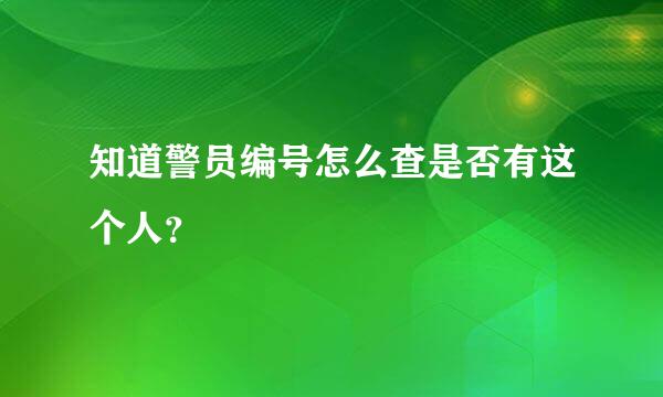 知道警员编号怎么查是否有这个人？