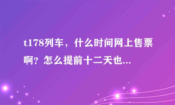 t178列车，什么时间网上售票啊？怎么提前十二天也不行啊，是一天也不行，我要从乌海到北京，谢谢打架了