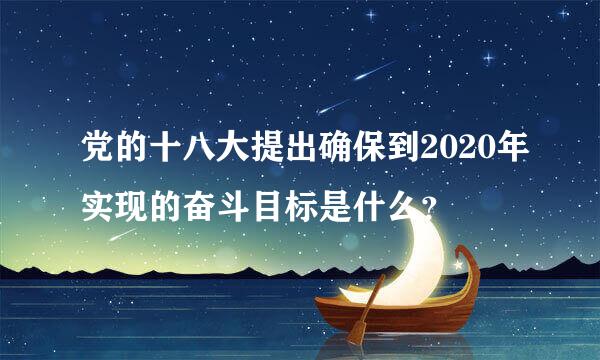 党的十八大提出确保到2020年实现的奋斗目标是什么？