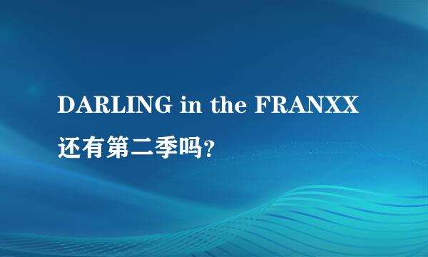 DARLING in the FRANXX还有第二季吗？