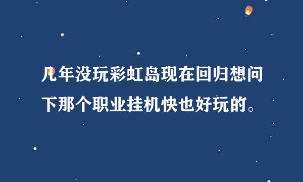 几年没玩彩虹岛现在回归想问下那个职业挂机快也好玩的。