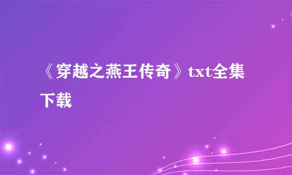 《穿越之燕王传奇》txt全集下载