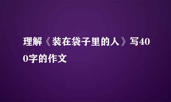 理解《装在袋子里的人》写400字的作文