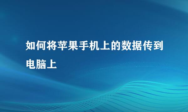 如何将苹果手机上的数据传到电脑上